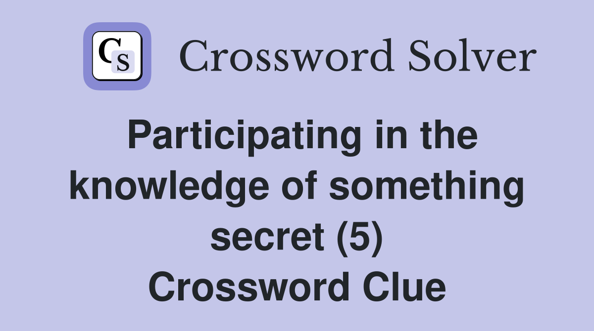 Participating in the knowledge of something secret (5) Crossword Clue