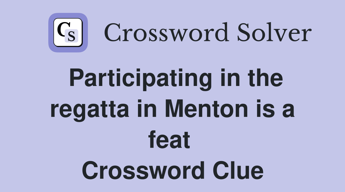 Participating in the regatta in Menton is a feat  Crossword Clue