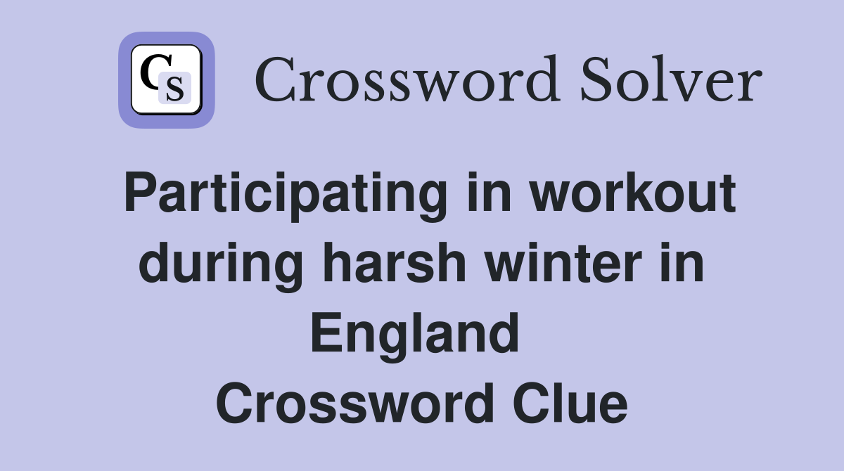 Participating in workout during harsh winter in England  Crossword Clue