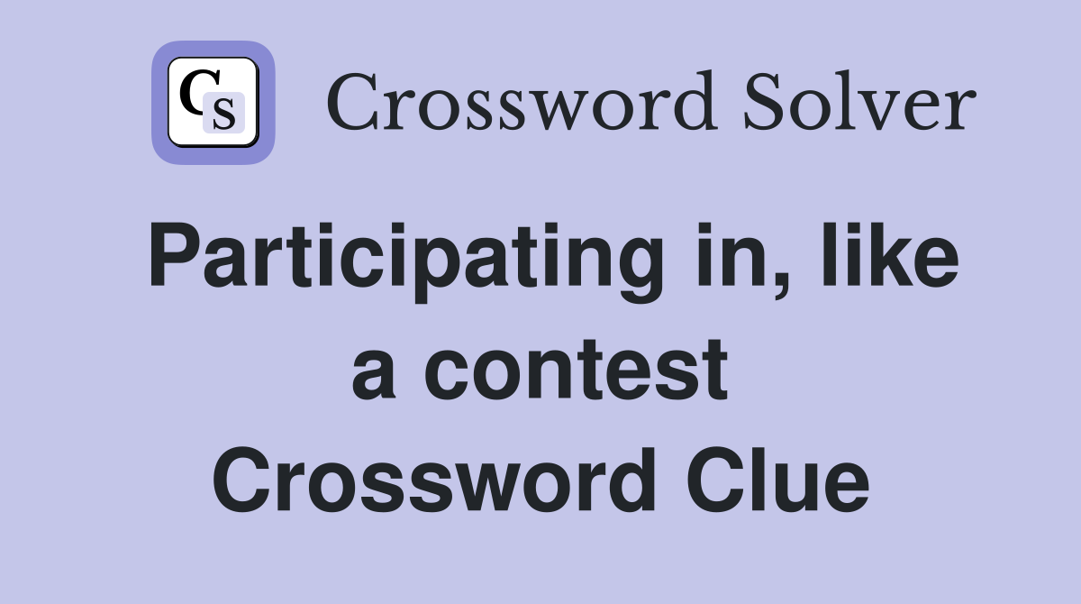 Participating in, like a contest Crossword Clue