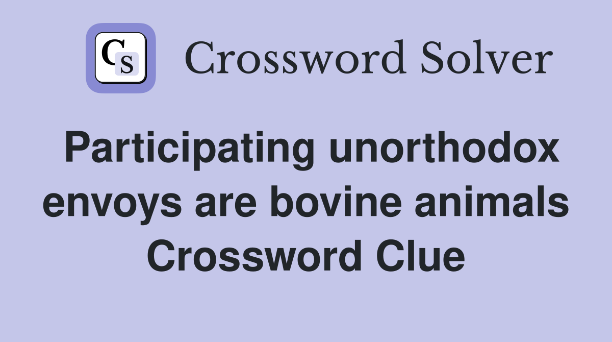 Participating unorthodox envoys are bovine animals Crossword Clue