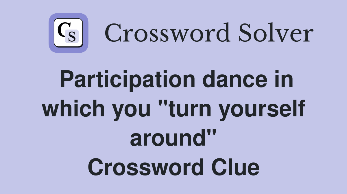 Participation dance in which you "turn yourself around" Crossword Clue