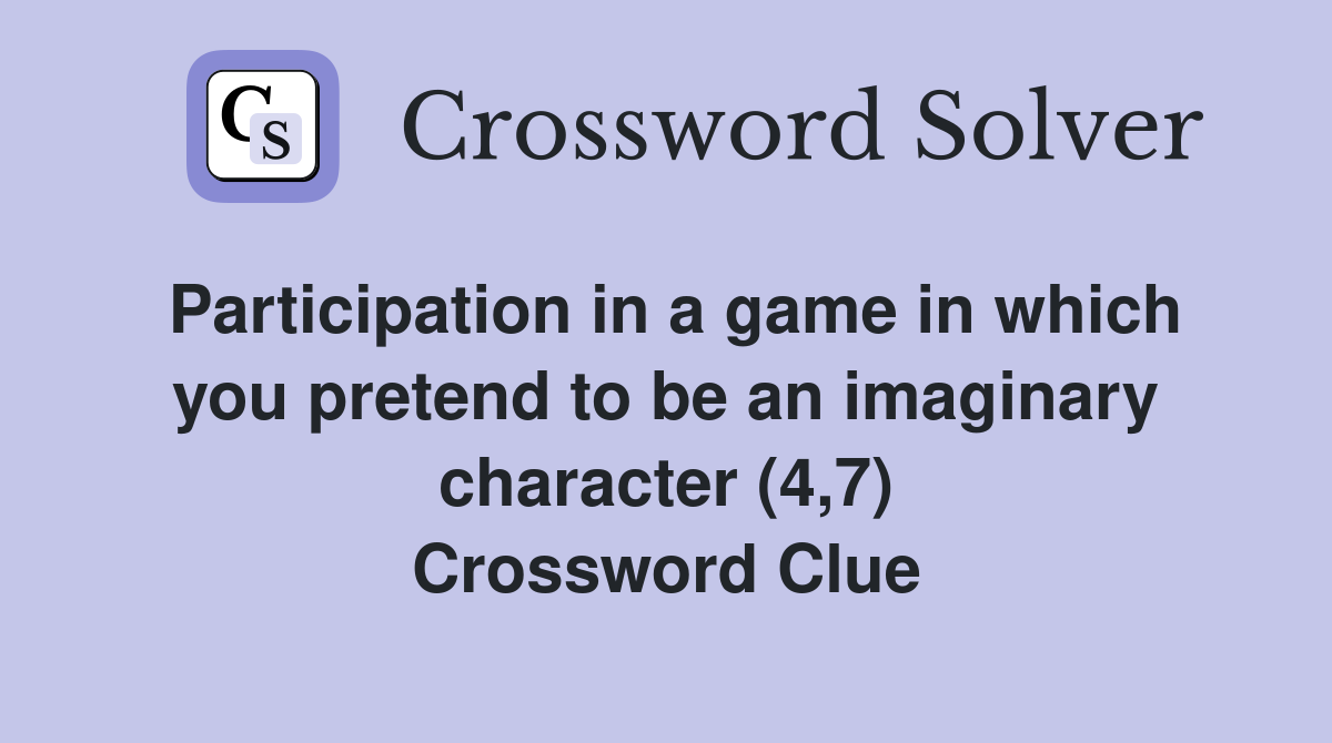 Participation in a game in which you pretend to be an imaginary character (4,7) Crossword Clue