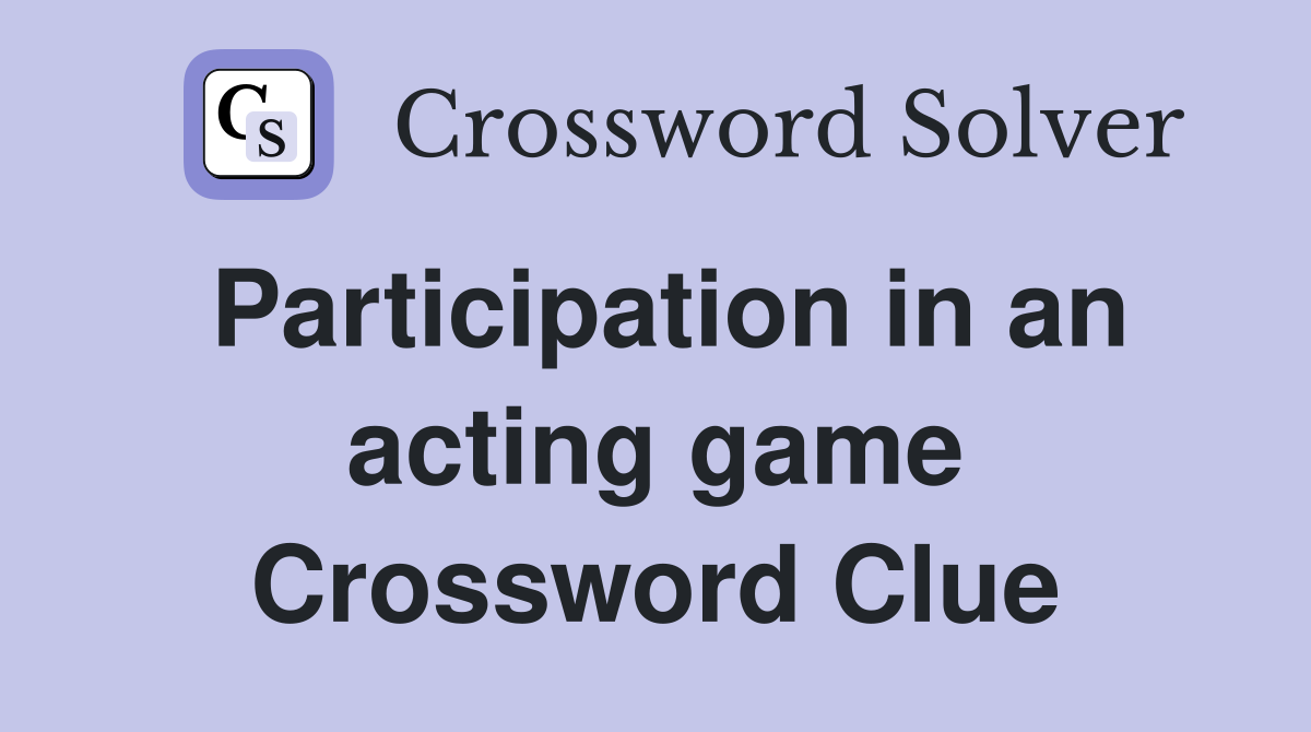 Participation in an acting game Crossword Clue
