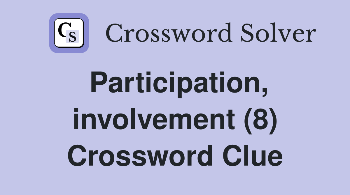 Participation, involvement (8) Crossword Clue