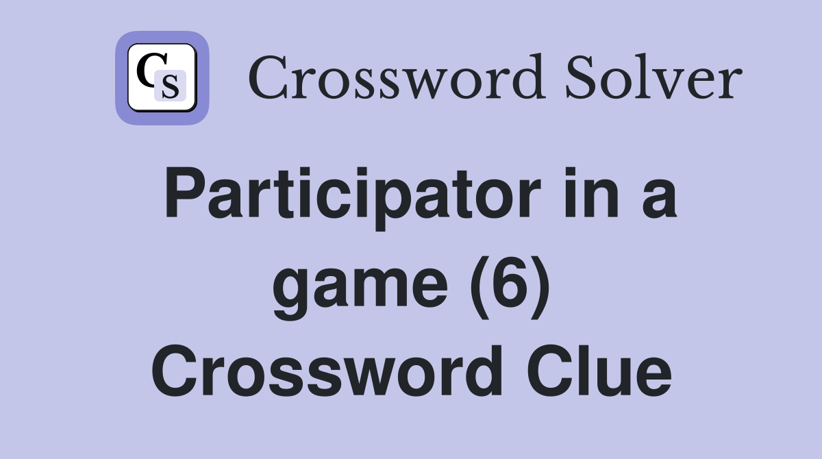 Participator in a game (6) Crossword Clue