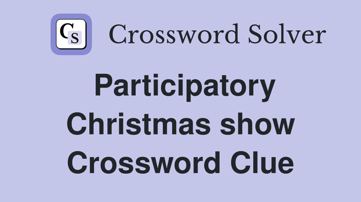 Participatory Christmas show Crossword Clue