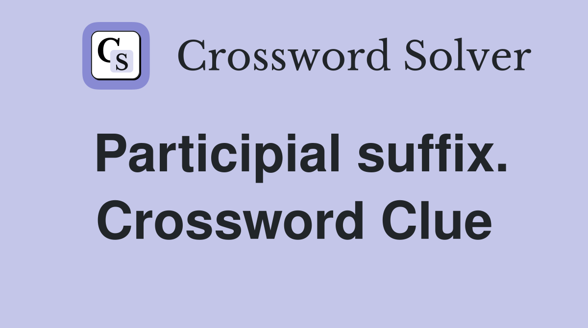 Participial suffix. Crossword Clue