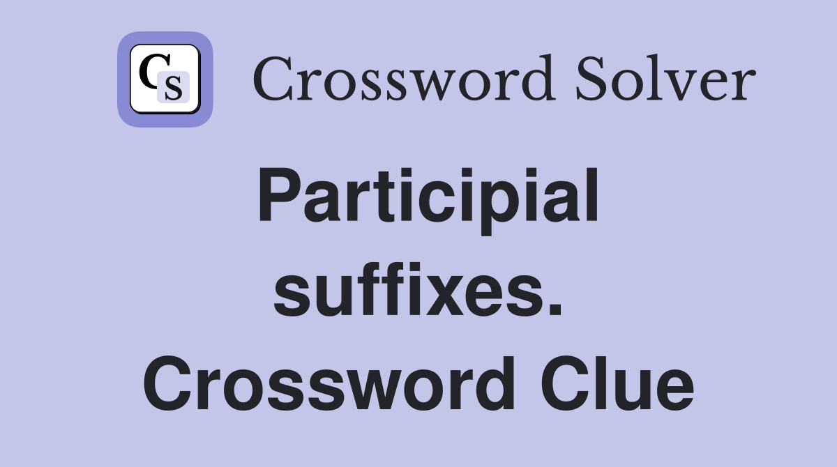 Participial suffixes. Crossword Clue