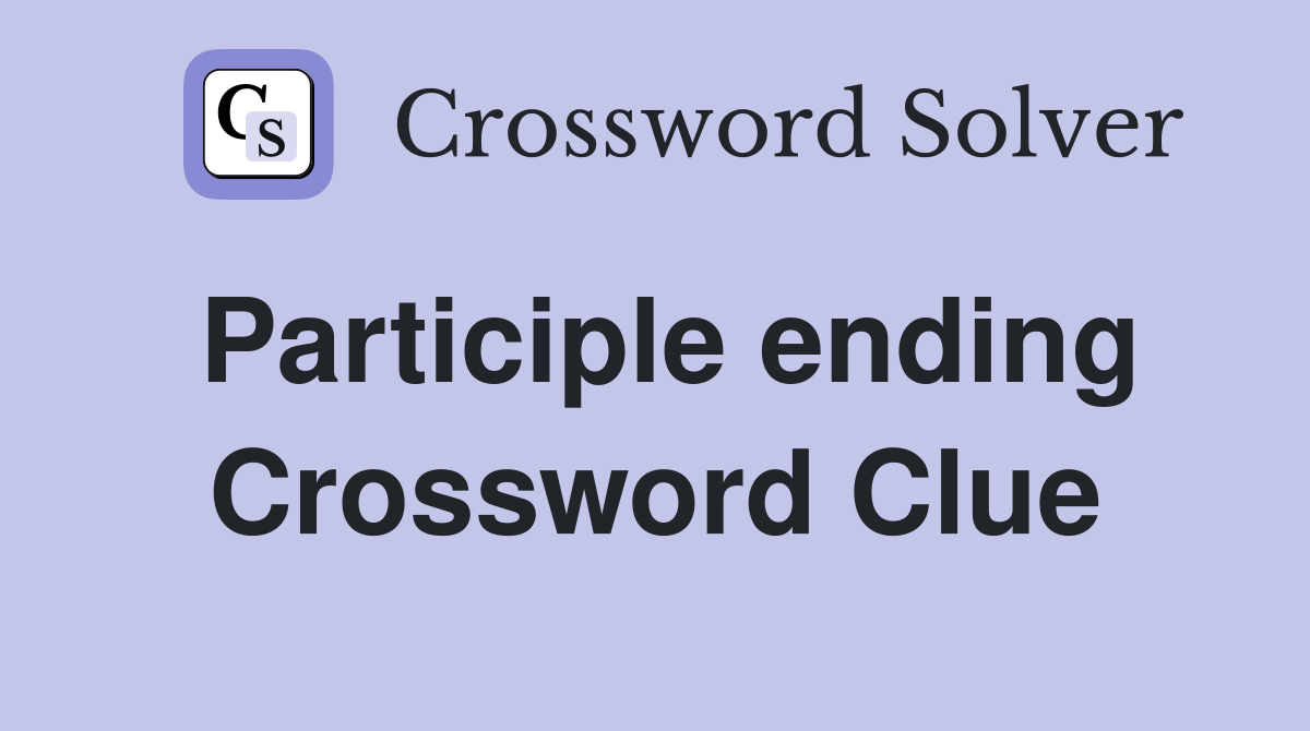 Participle ending Crossword Clue