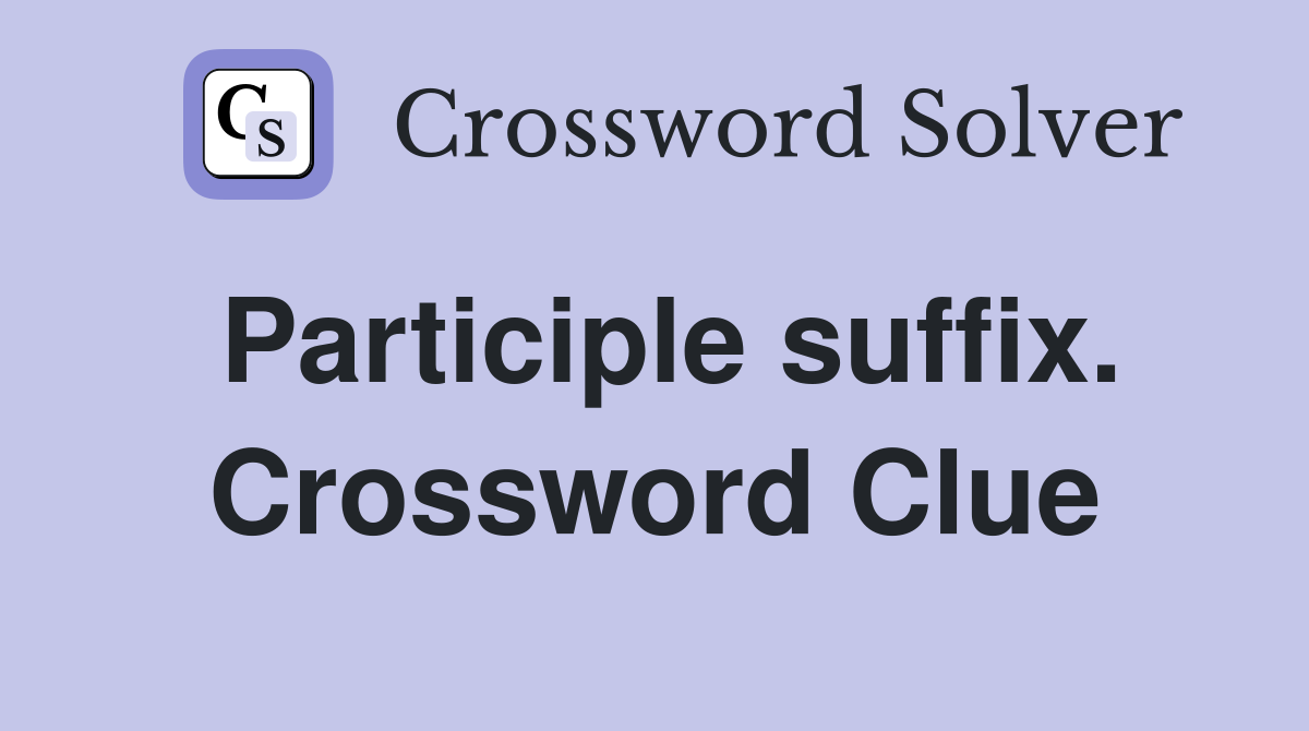 Participle suffix. Crossword Clue
