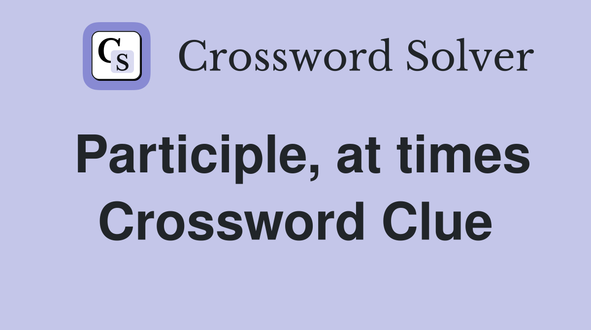 Participle, at times Crossword Clue
