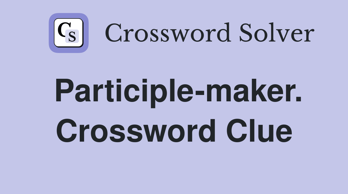 Participle-maker. Crossword Clue