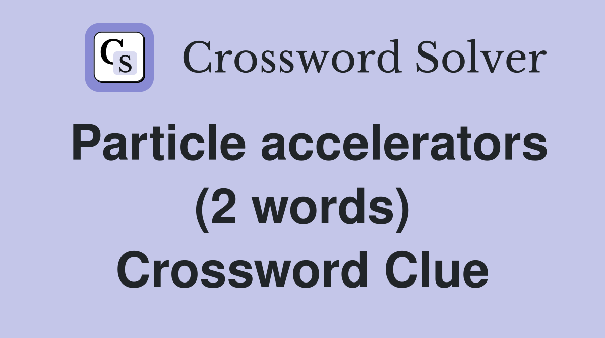 Particle accelerators (2 words) Crossword Clue