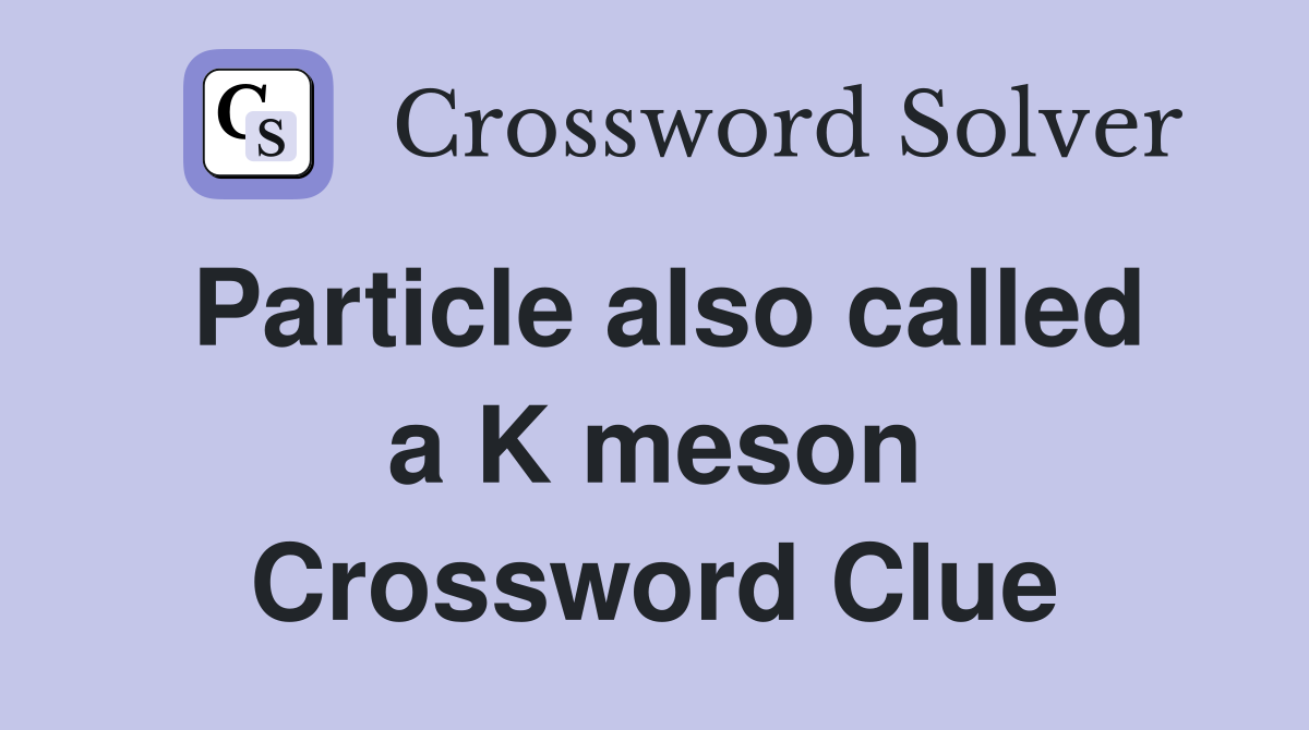 Particle also called a K meson Crossword Clue