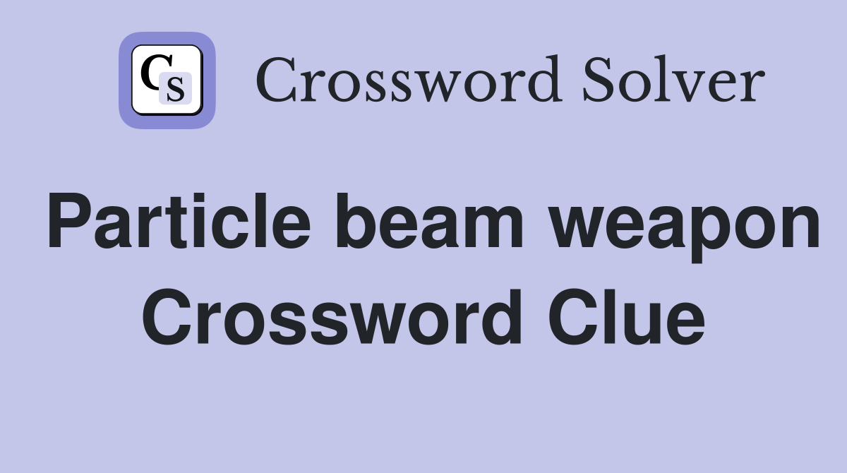 Particle beam weapon Crossword Clue