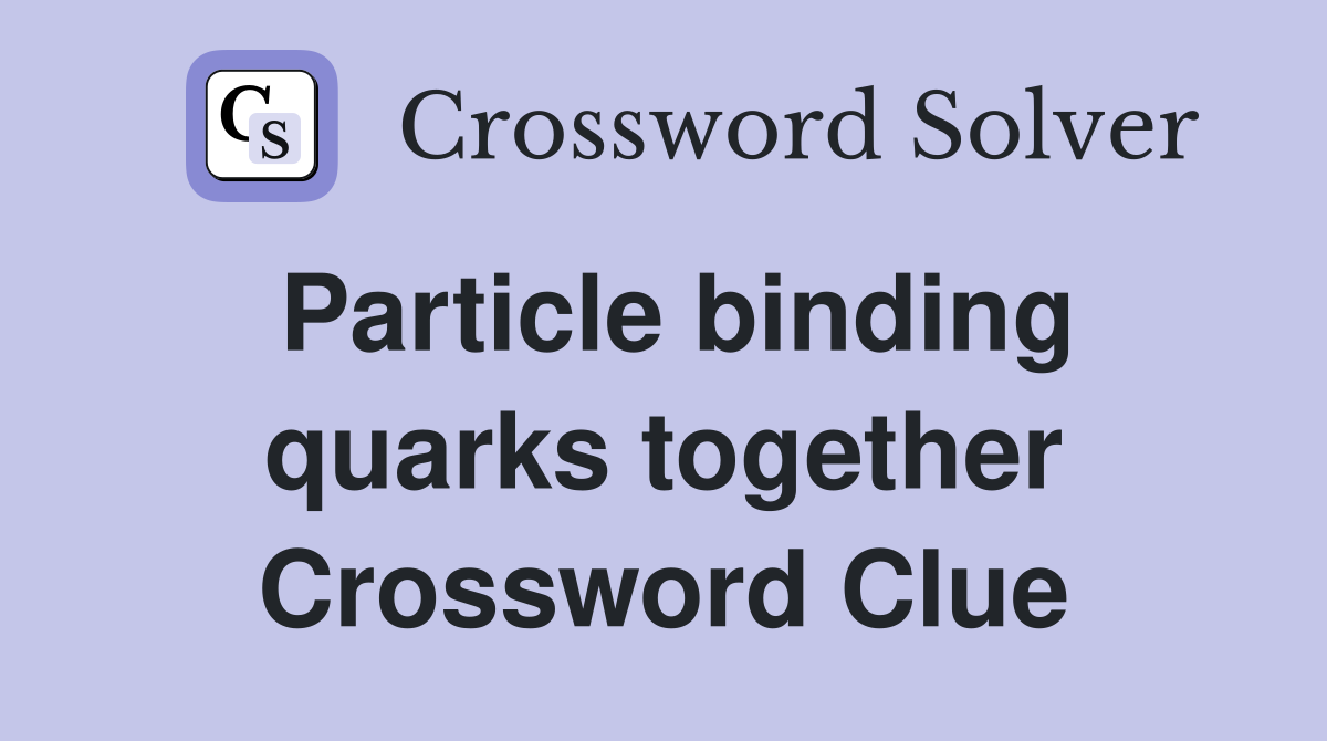 Particle binding quarks together Crossword Clue