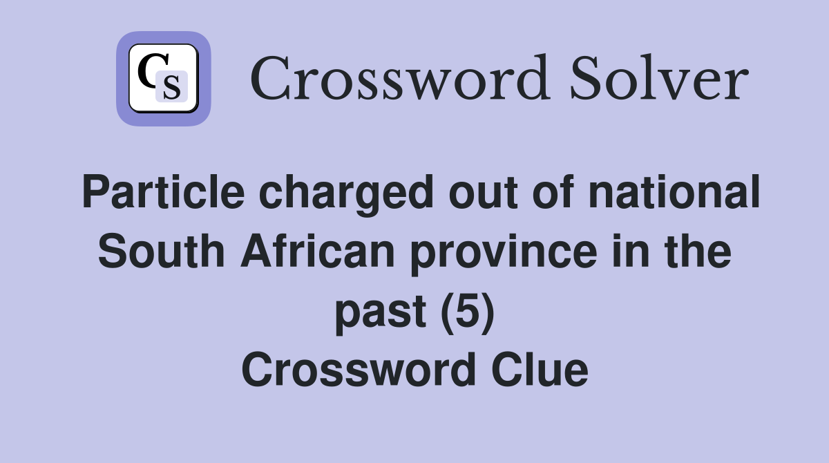 Particle charged out of national South African province in the past (5) Crossword Clue