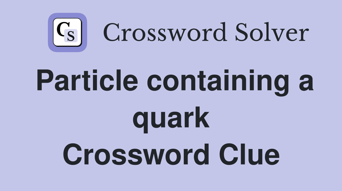 Particle containing a quark Crossword Clue