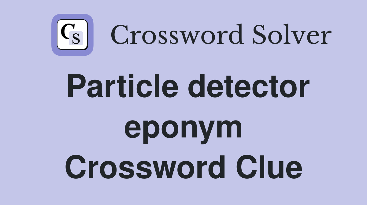 Particle detector eponym Crossword Clue