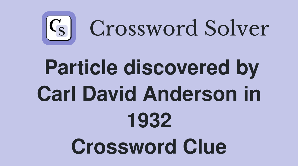 Particle discovered by Carl David Anderson in 1932 Crossword Clue