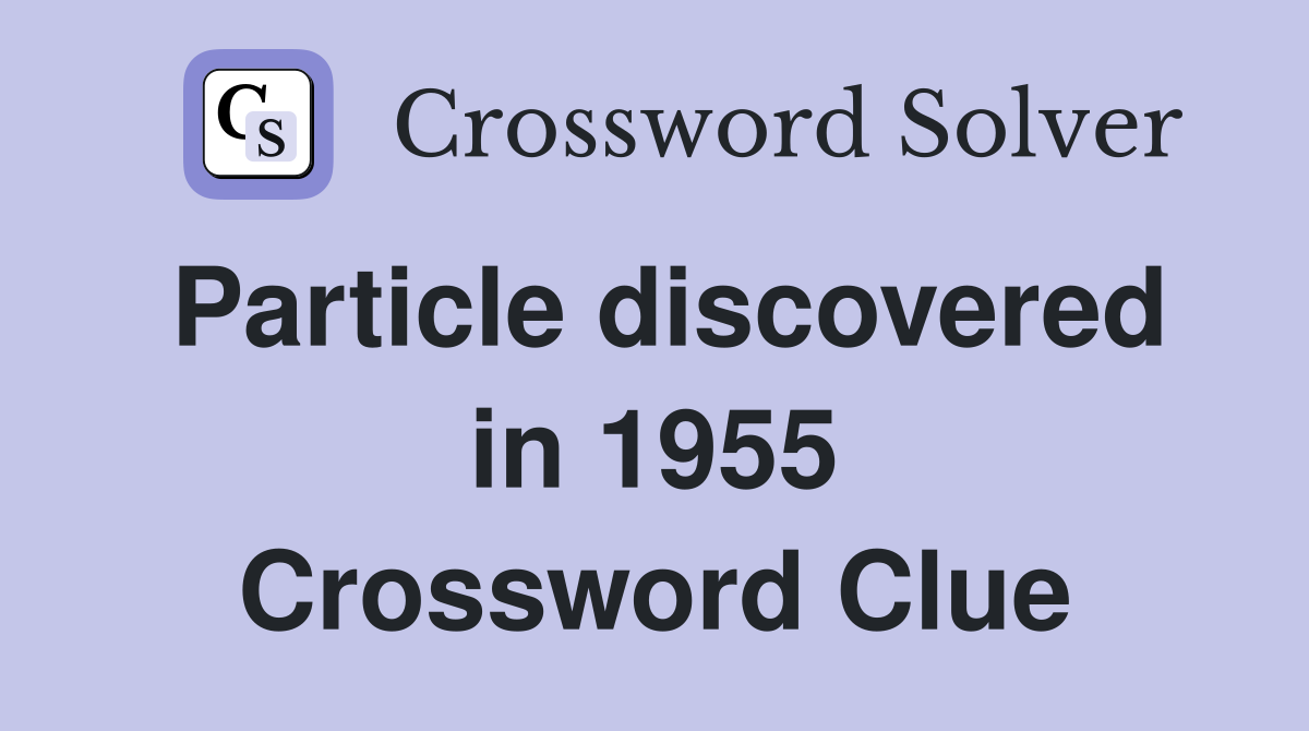 Particle discovered in 1955 Crossword Clue