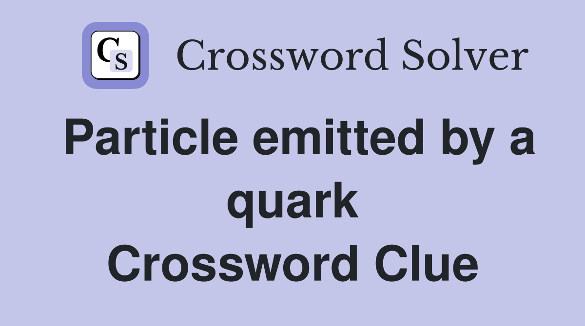 Particle emitted by a quark Crossword Clue