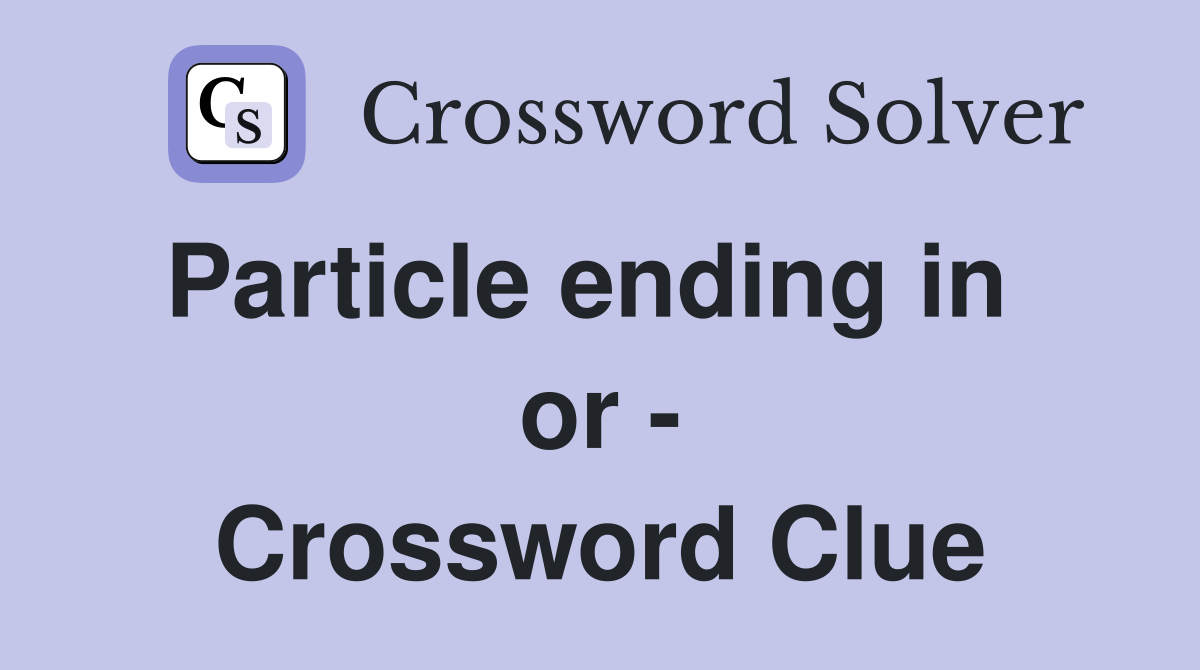 Particle ending in   or - Crossword Clue