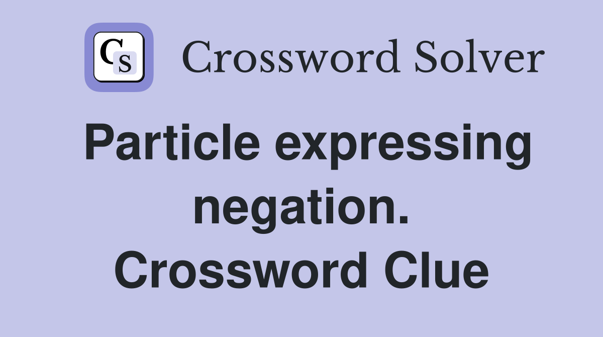 Particle expressing negation. Crossword Clue