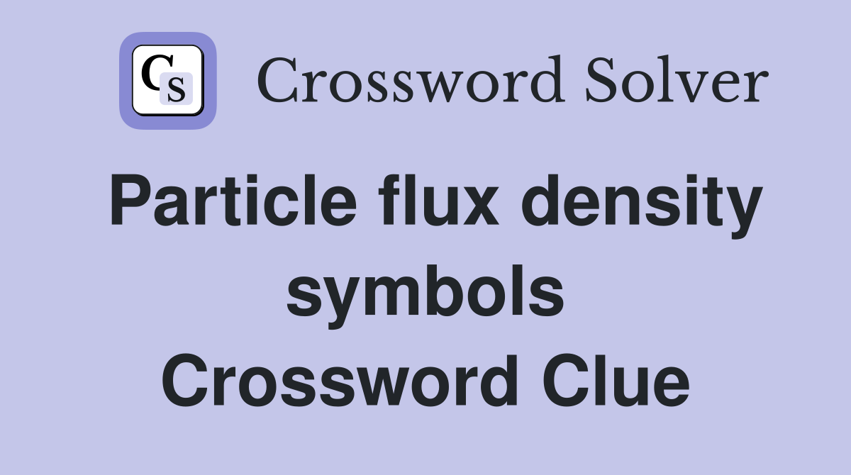 Particle flux density symbols Crossword Clue