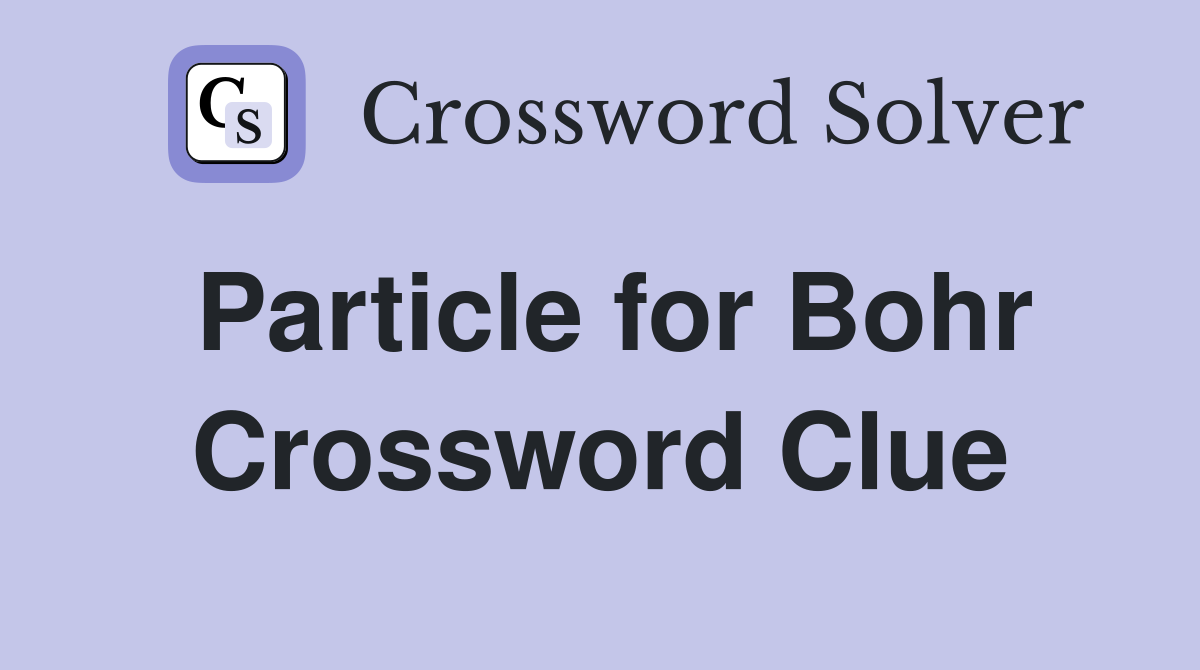 Particle for Bohr Crossword Clue