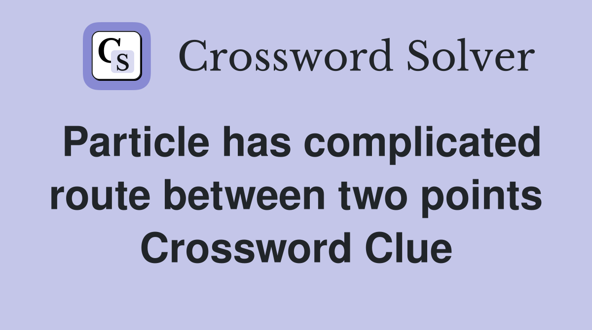 Particle has complicated route between two points Crossword Clue