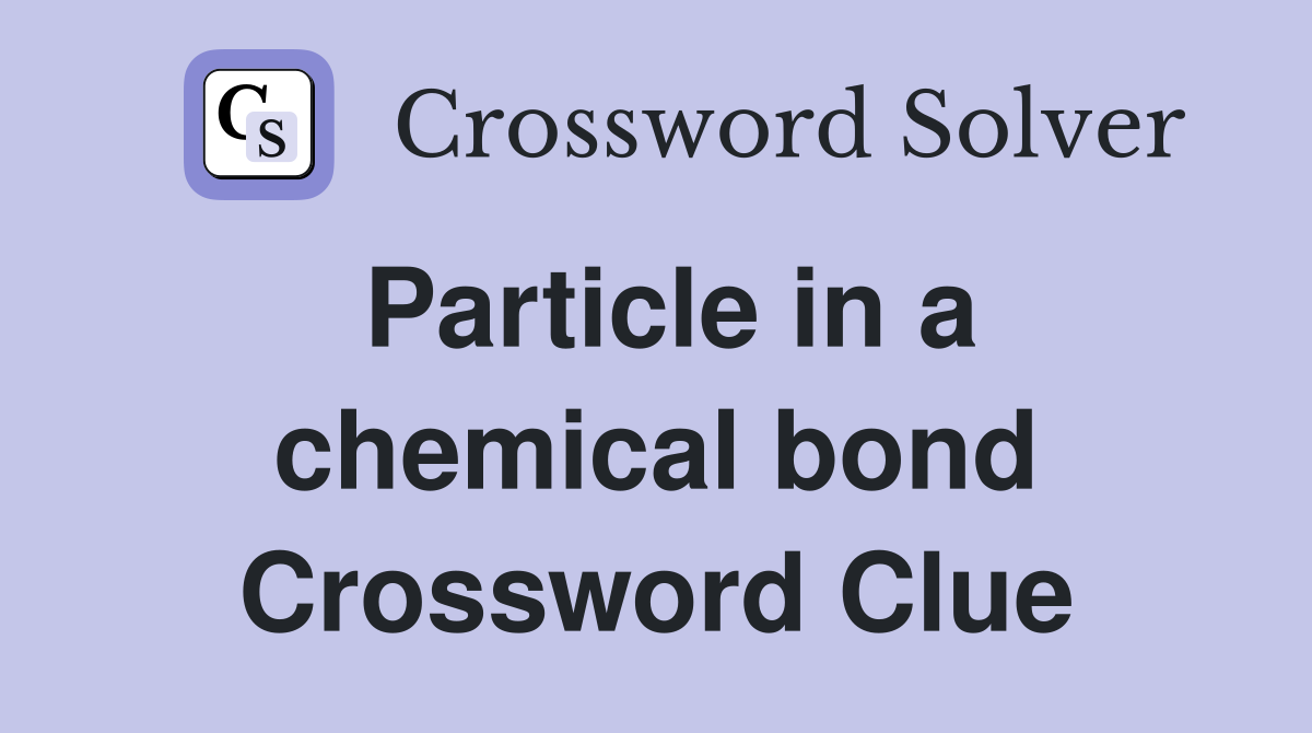 Particle in a chemical bond Crossword Clue