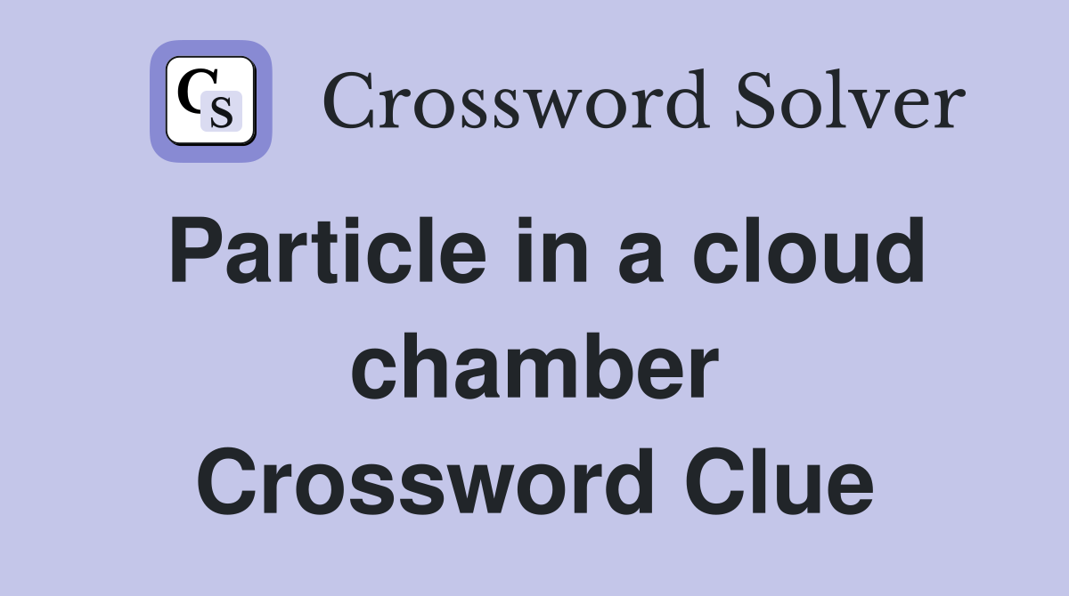 Particle in a cloud chamber Crossword Clue