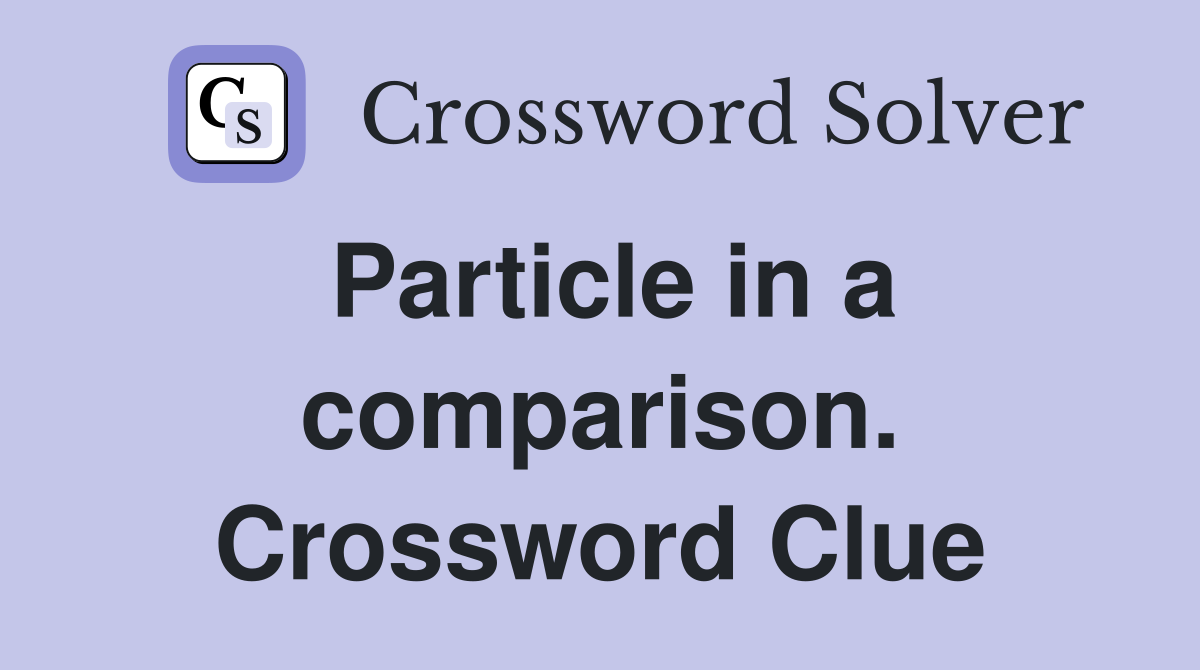 Particle in a comparison. Crossword Clue