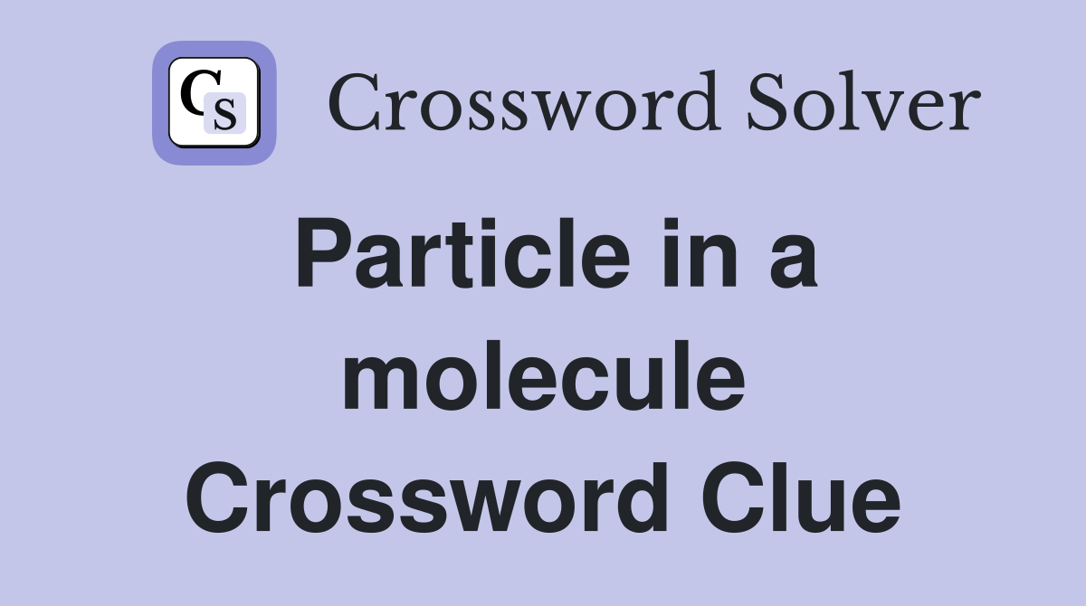 Particle in a molecule Crossword Clue
