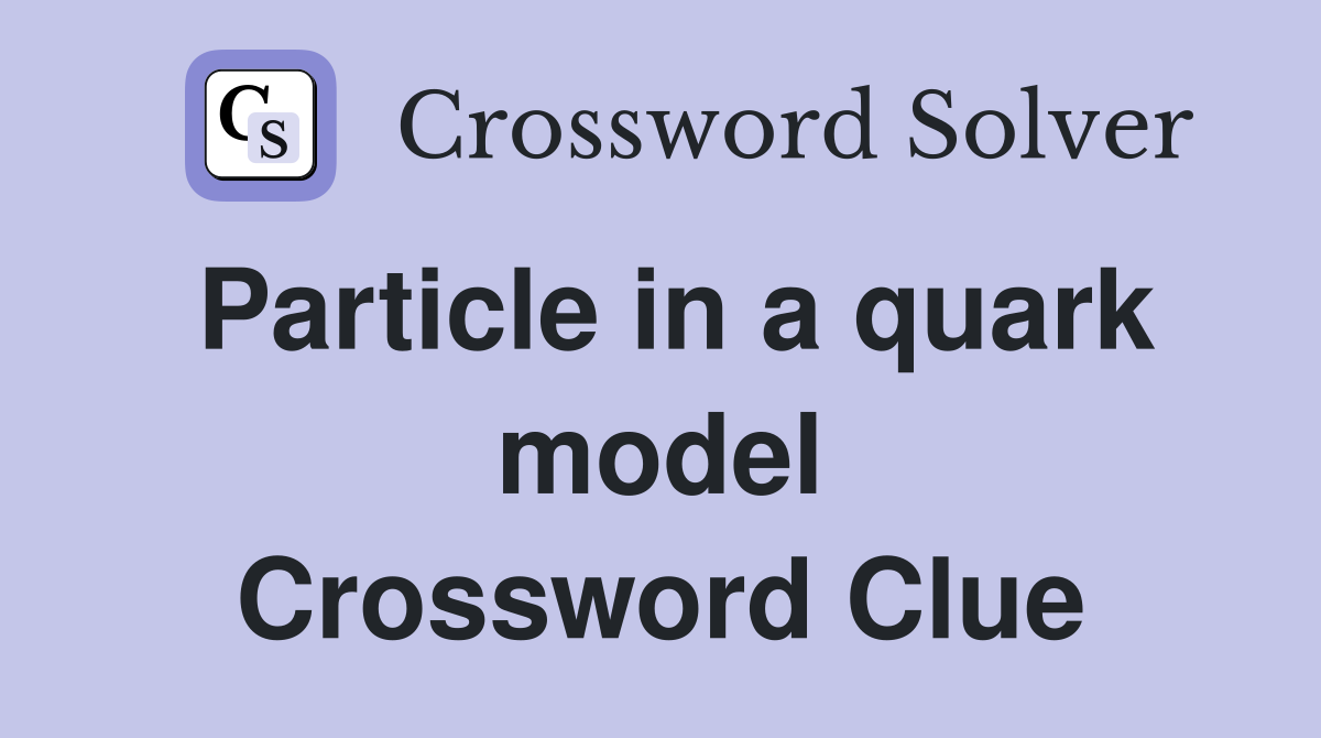Particle in a quark model Crossword Clue