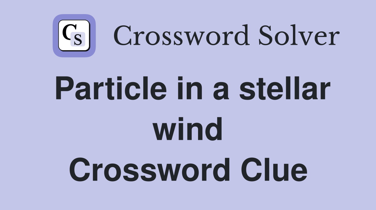 Particle in a stellar wind Crossword Clue