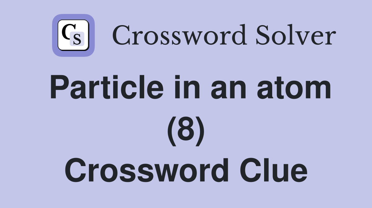 Particle in an atom (8) Crossword Clue