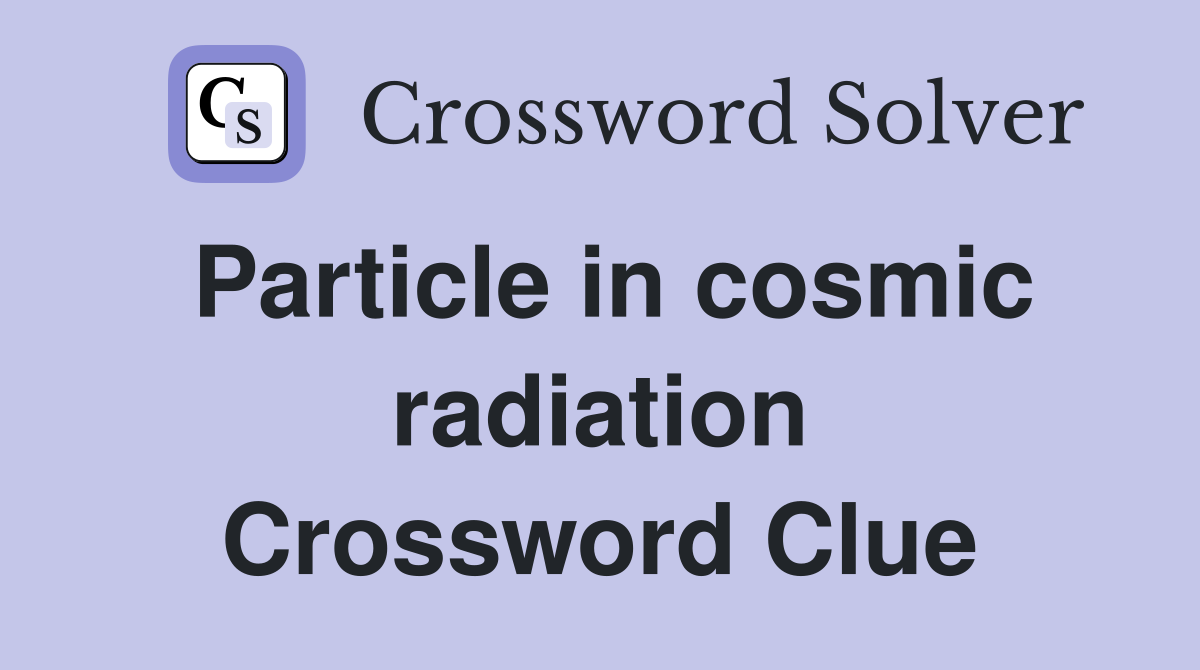 Particle in cosmic radiation Crossword Clue