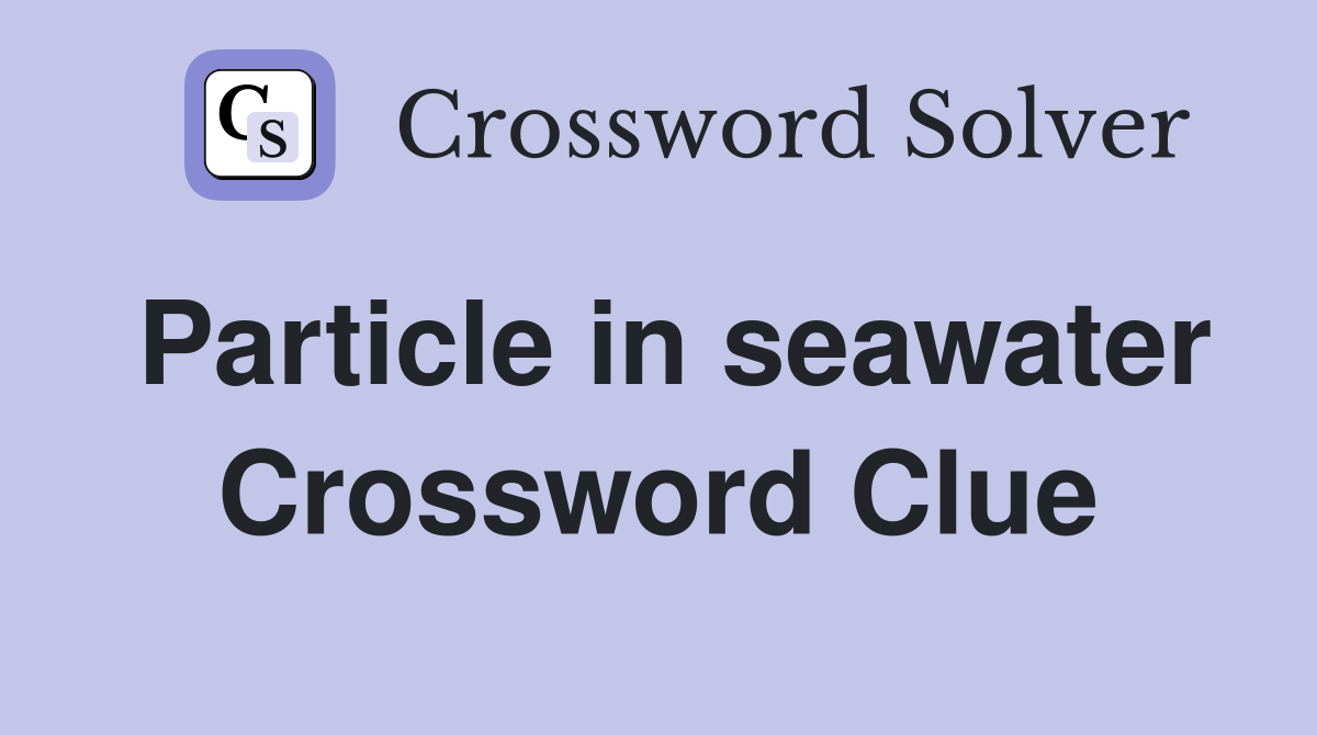Particle in seawater Crossword Clue