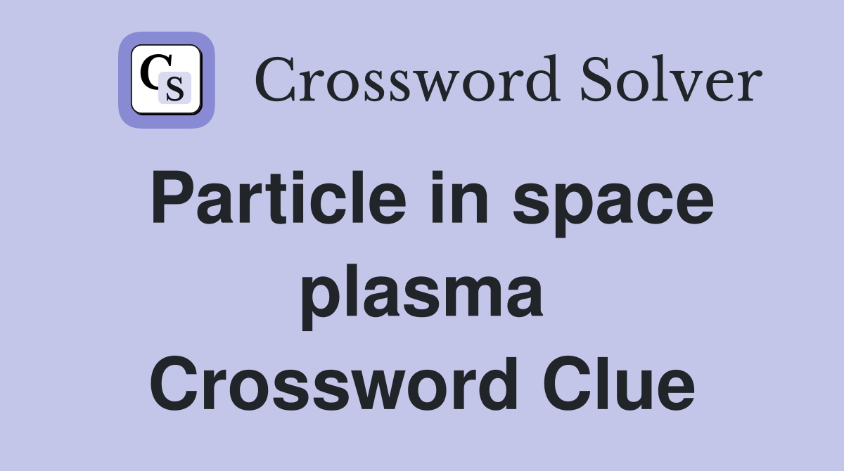 Particle in space plasma Crossword Clue