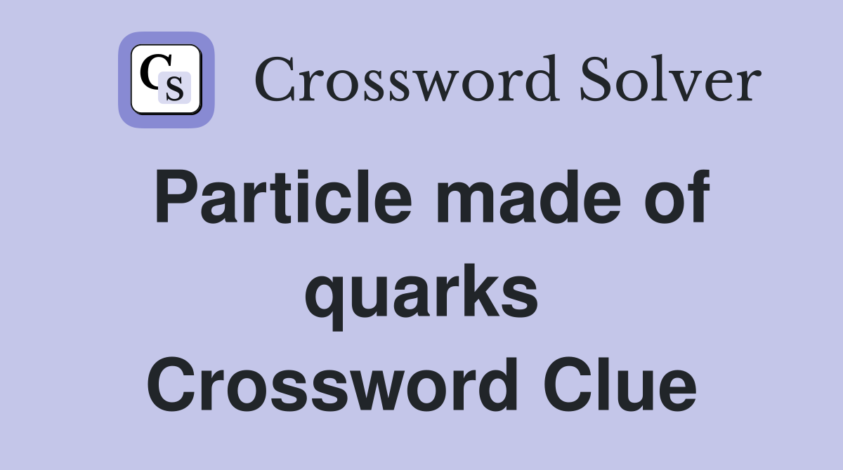 Particle made of quarks Crossword Clue