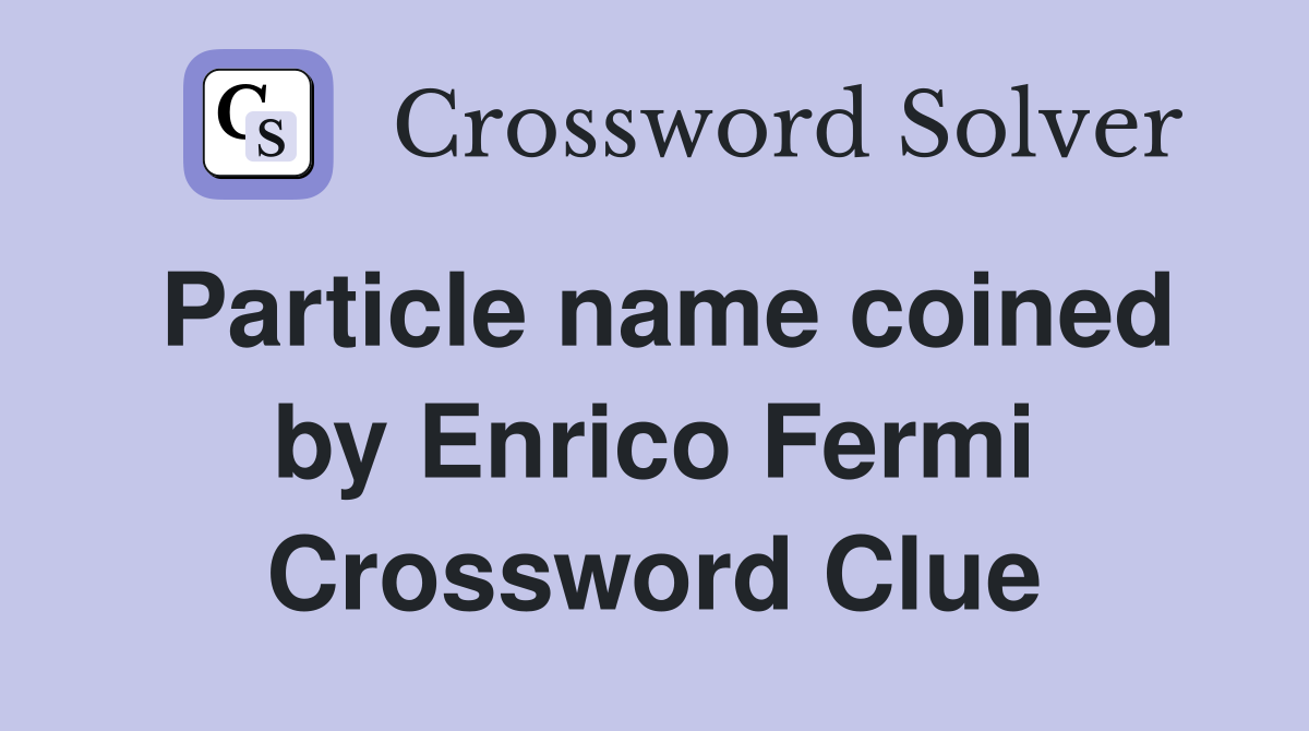 Particle name coined by Enrico Fermi Crossword Clue