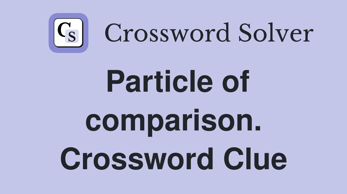 Particle of comparison. Crossword Clue