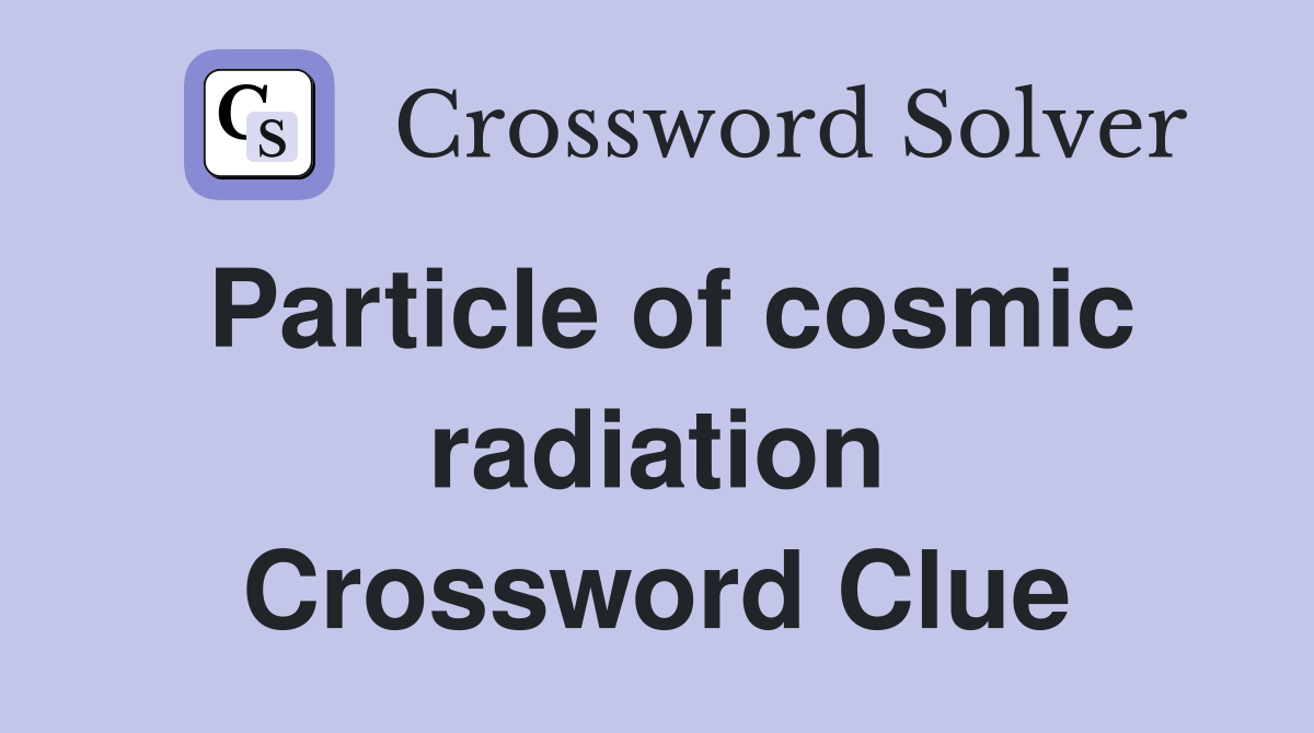 Particle of cosmic radiation Crossword Clue