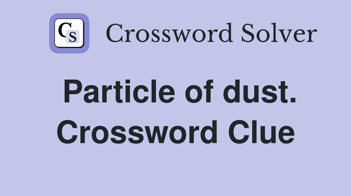 Particle of dust. Crossword Clue