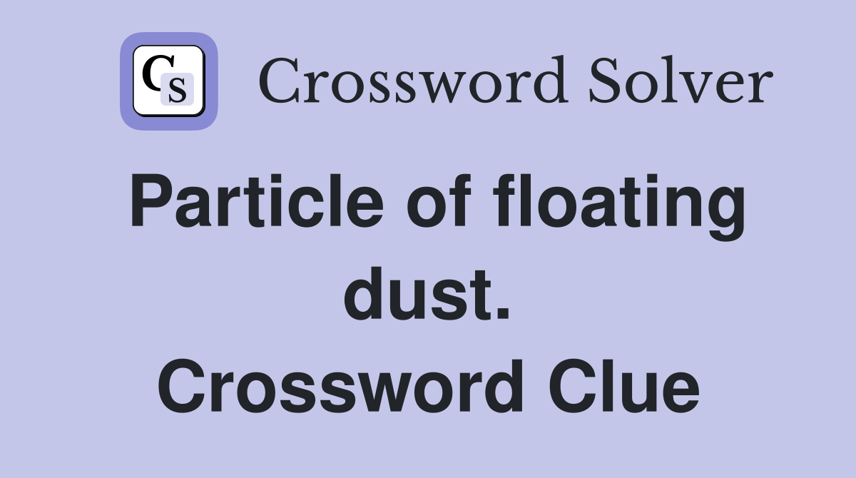 Particle of floating dust. Crossword Clue