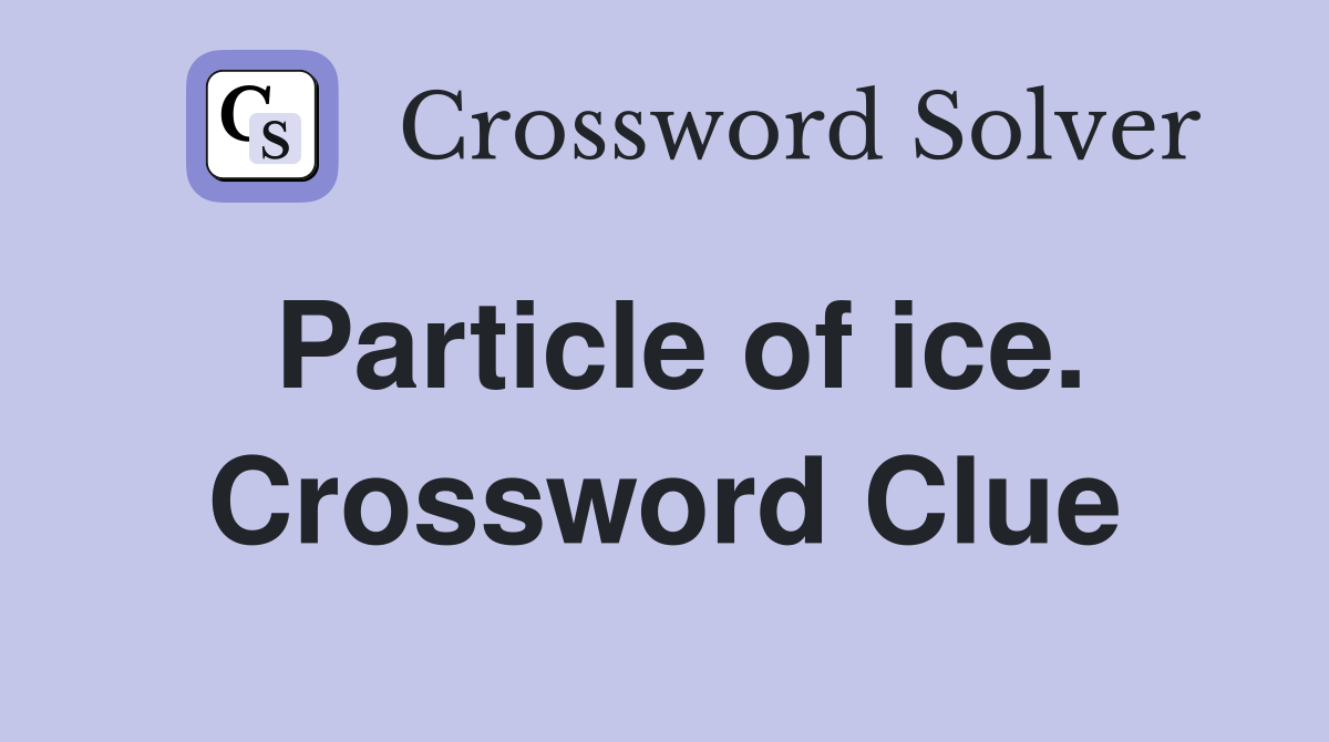 Particle of ice. Crossword Clue