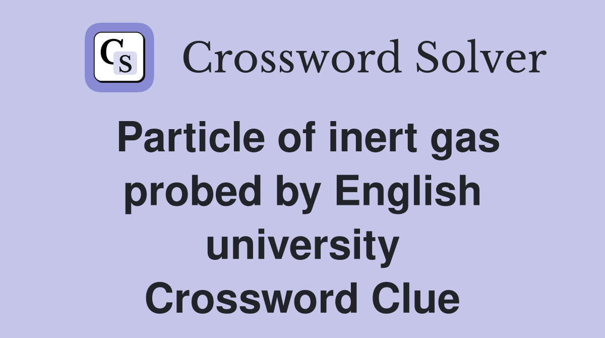 Particle of inert gas probed by English university Crossword Clue